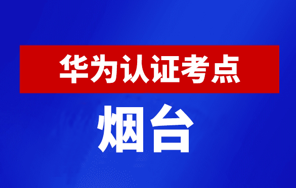 山东烟台华为认证线下考试地点